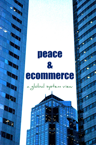peace & ecommerce, a global system view