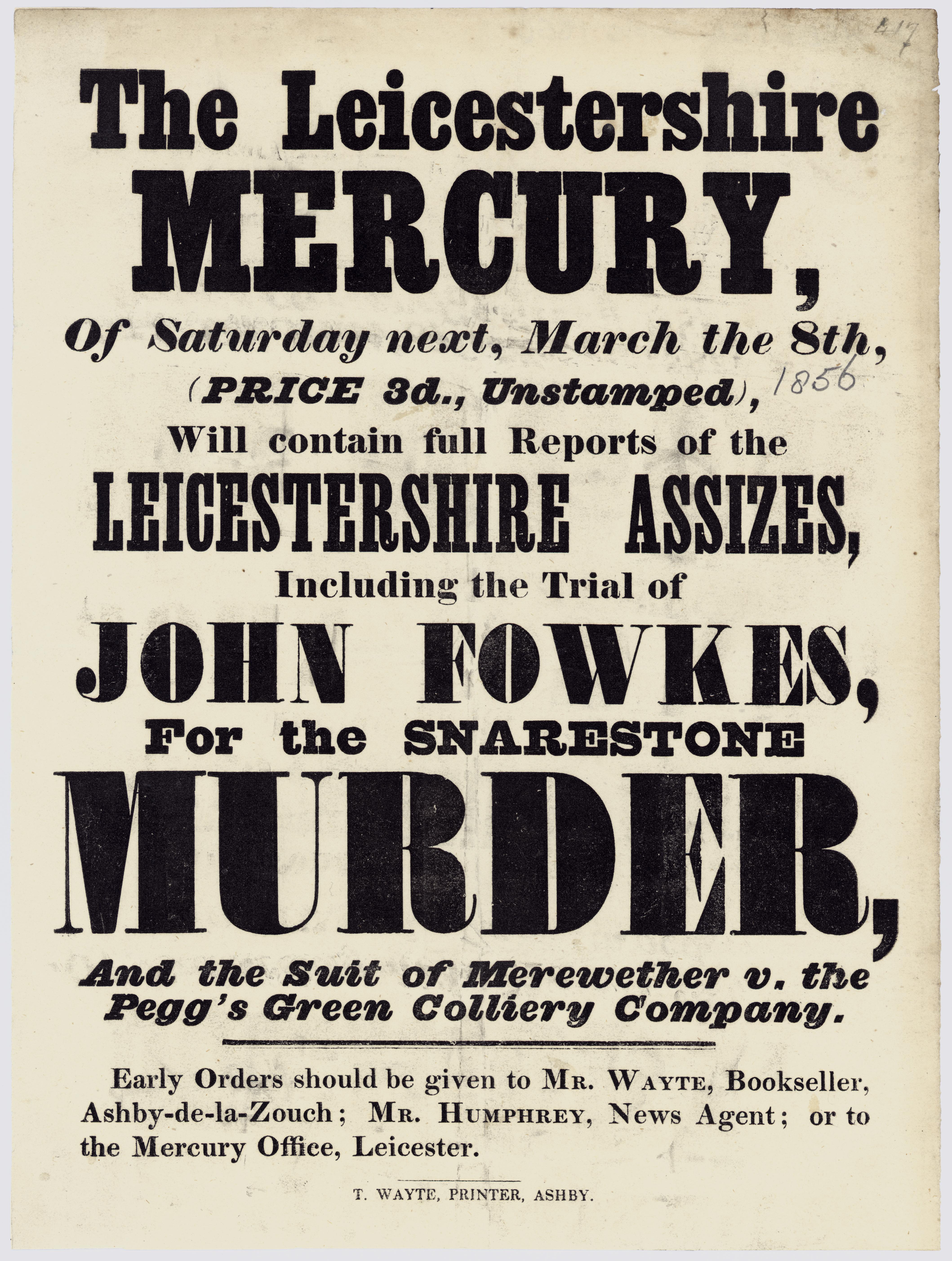 The Leicestershire Mercury, of Saturday next, March the 8th (Price 3d., unstamped) will contain full reports of the Leicestershire Assizes, including the trial of John Fowkes, for the Snarestone Murder, and the suit of Merewether v the Pegg's Green Collie